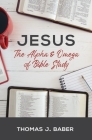 Jesus: The Alpha & Omega of Bible Study By Thomas J. Baber Cover Image
