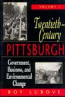 Twentieth Century Pittsburgh Volume 1: Government, Business, and Environmental Change By Roy Lubove Cover Image
