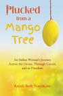Plucked from a Mango Tree: An Indian Woman's Journey across the Ocean, through Cancer, and to Freedom Cover Image