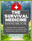 The Survival Medicine Handbook: Essential Guide For Emergency Preparedness For Any Disaster When Medical Help Is Not On The Way By Reynolds Thompson Cover Image