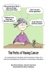 The Perks of Having Cancer: An Inspirational, Positive and Humorous View of a Not-So-Inspirational, Positive or Humorous Situation Cover Image