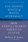 The Hidden Roots of White Supremacy: and the Path to a Shared American Future Cover Image