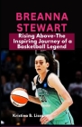 Breanna Stewart: Rising Above - The Inspiring Journey of a Basketball Legend By Kristina B. Lissa Cover Image