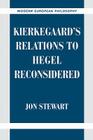 Kierkegaard's Relations to Hegel Reconsidered (Modern European Philosophy) By Jon Stewart Cover Image