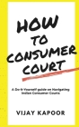 How to Consumer Court: A Do-it-Yourself guide on Navigating Indian Consumer Courts Cover Image