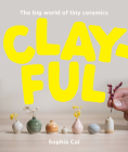 Clayful: The big world of tiny ceramics Cover Image