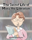 The Secret Life of Mary the Librarian By Michele Ninde Denney Cover Image