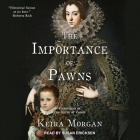 The Importance of Pawns: Chronicles of the House of Valois By Keira Morgan, Susan Ericksen (Read by) Cover Image