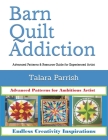 Barn Quilt Addiction: Advanced Patterns & Resource Guide for Experienced Artist By Talara Parrish Cover Image