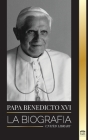 Papa Benedicto XVI: La biografía - La obra de su vida: Iglesia, Cuaresma, Escritos y Pensamiento By United Library Cover Image