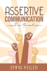 Assertive Communication: Free Yourself. Techniques, Exercises, PNL Techniques, Non-Verbal Communication, Emotional Intelligence, and More! Cover Image