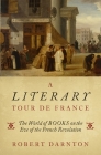 A Literary Tour de France: The World of Books on the Eve of the French Revolution By Robert Darnton Cover Image