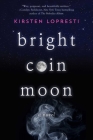 Bright Coin Moon: A Novel By Kirsten Lopresti Cover Image