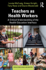 Teachers as Health Workers: A Critical Understanding of the Health-Education Interface By Louise McCuaig, Eimear Enright, Tony Rossi Cover Image