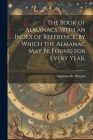 The Book of Almanacs, With an Index of Reference, by Which the Almanac may be Found for Every Year, By Augustus De Morgan Cover Image