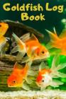 Goldfish Log Book: Aquarium Goldfish Hobbyist Record Keeping Book. Log Water Chemistry, Maintenance And Fish Health.Ideal Fish Keeper Mai Cover Image