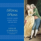 Royal Pains: A Rogues' Gallery of Brats, Brutes, and Bad Seeds By Leslie Carroll, Leslie Carroll (Read by) Cover Image