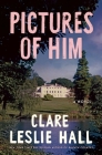 Pictures of Him: A Novel By Clare Leslie Hall Cover Image