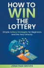 How to Win the Lottery: Simple Lottery Strategies for Beginners and the Very Unlucky Cover Image