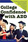 College Confidence with ADD: The Ultimate Success Manual for ADD Students, from Applying to Academics, Preparation to Social Success and Everything Else You Need to Know By Michael Sandler Cover Image