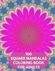 100 Square Mandalas Coloring Book For Adults: 100 Square Mandalas Coloring Pages for Inspiration, Stress relieving Patterns Coloring Book By Alex Kippler Cover Image