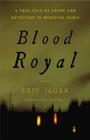 Blood Royal: A True Tale of Crime and Detection in Medieval Paris By Eric Jager Cover Image