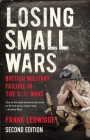 Losing Small Wars: British Military Failure in the 9/11 Wars By Frank Ledwidge Cover Image