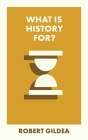 What Is History For? By Robert Gildea Cover Image