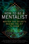 How to Be a Mentalist: Master the Secrets Behind the Hit TV Show Cover Image