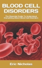 Blood Cell Disorders: The Essential Guide To Understand Everything About Blood Cell Disorders By Eric J. K. Nicholas Cover Image