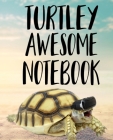 Turtley Awesome Notebook: Cute Funny Turtle 7.5