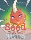 The Seed That Felt Unseen By Trudi Letkeman Cover Image