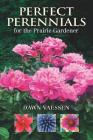 Perfect Perennials for the Prairie Gardener By Dawn Vaessen Cover Image