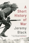 A Short History of War By Jeremy Black Cover Image