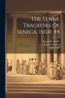 The Tenne Tragedies Of Seneca, Issue 44 By Lucius Annaeus Seneca, Jasper Heywood, Alexander Neville Cover Image