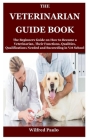 The Veterinarian Guide Book: The Beginners Guide on How to Become a Veterinarian, Their Functions, Qualities, Qualifications Needed and Succeeding By Wilfred Paulo Cover Image