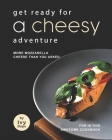 Get Ready for A Cheesy Adventure: More Mozzarella Cheese Than You Asked for In This Awesome Cookbook By Ivy Hope Cover Image