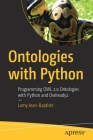Ontologies with Python: Programming Owl 2.0 Ontologies with Python and Owlready2 By Lamy Jean-Baptiste Cover Image