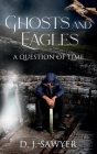 Ghosts and Eagles: A Question of Time By D. J. Sawyer Cover Image