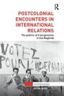 Postcolonial Encounters in International Relations: The Politics of Transgression in the Maghreb (Interventions) By Alina Sajed Cover Image
