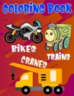 Coloring Book Bikes Trains Cranes: Fantastic Vehicles Coloring Book for Boys Girls Kids with Bikes, Trains, and Cranes (Children's Coloring Books) Cover Image