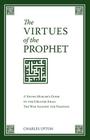 The Virtues of the Prophet: A Young Muslim's Guide to the Greater Jihad, the War Against the Passions Cover Image