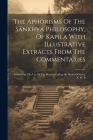 The Aphorisms Of The Sánkhya Philosophy, Of Kapila With Illustrative Extracts From The Commentaries: Printed For The Use Of The Benares College By Ord By Anonymous Cover Image