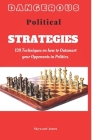 Dangerous Political Strategies: 139 Techniques to Outsmart your Opponents in Business & Politics By Skyward Jones Cover Image