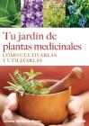Tu jardín de plantas medicinales: Cómo cultivarlas  y utilizarlas Cover Image