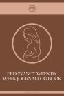 Pregnancy Week By Week Journal: Pregnancy Planner: A 40 Week Pregnancy Journal for First Time Moms, Journal Baby Book, Basics, Step-by-Step, Guide for By Books Golsi Publishing Cover Image