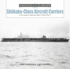 Shōkaku-Class Aircraft Carriers: In the Imperial Japanese Navy During World War II (Legends of Warfare: Naval #27) By Hans Lengerer, Lars Ahlberg Cover Image