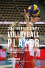 Creating the Ultimate Volleyball Player: Discover the Secrets and Tricks Used by the Best Professional Volleyball Players and Coaches to Improve Your By Correa (Professional Athlete and Coach) Cover Image