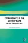Posthumanity in the Anthropocene: Margaret Atwood's Dystopias (Routledge Studies in Contemporary Literature) By Esther Muñoz-González Cover Image