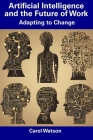 Artificial Intelligence and the Future of Work: Adapting to Change By Carol Watson Cover Image